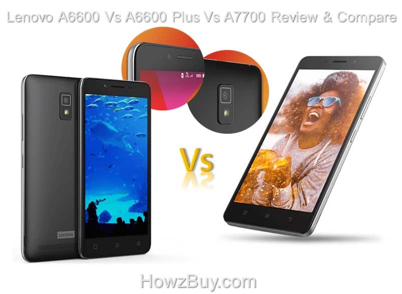 Lenovo A6600 Vs A6600 Plus Vs A7700 Review & Compare